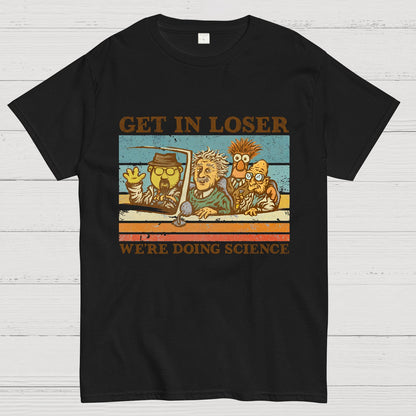 Get In Loser��We're Doing Science Geeky T-Shirt