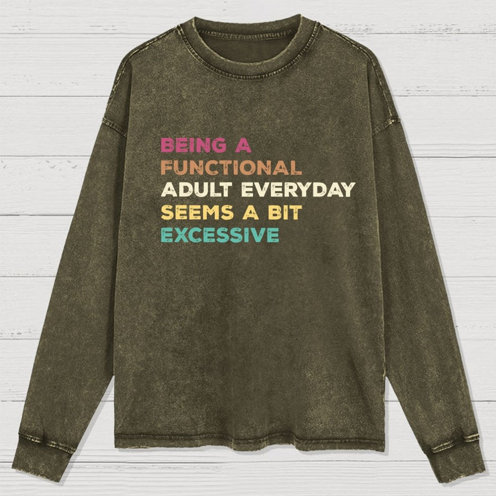 Being A Functional Adult Everyday Seems A Bit Excessive Adult Humor Washed Long Sleeve Tee
