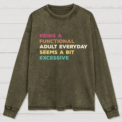 Being A Functional Adult Everyday Seems A Bit Excessive Adult Humor Washed Long Sleeve Tee