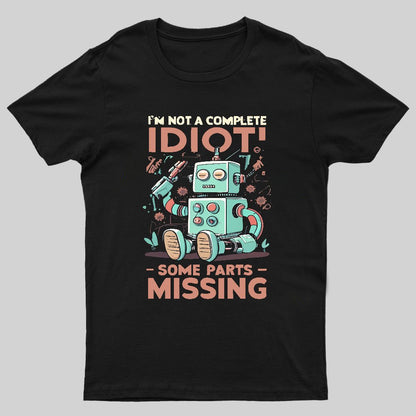 I'm Not A Complete Idiot, Some Parts Are Missing Geeky T-Shirt