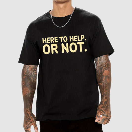 Here to Help. Or Not. Geek T-Shirt