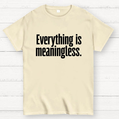 Everything is meaningless. Geek T-Shirt