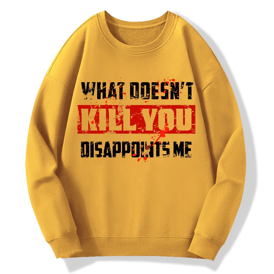 What Doesn't Kill You Disappoints Me  Geek Cotton Sweatshirt