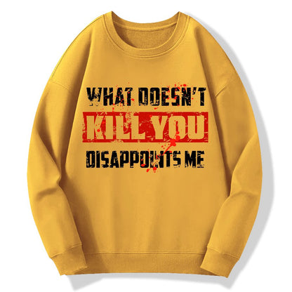What Doesn't Kill You Disappoints Me  Geek Cotton Sweatshirt