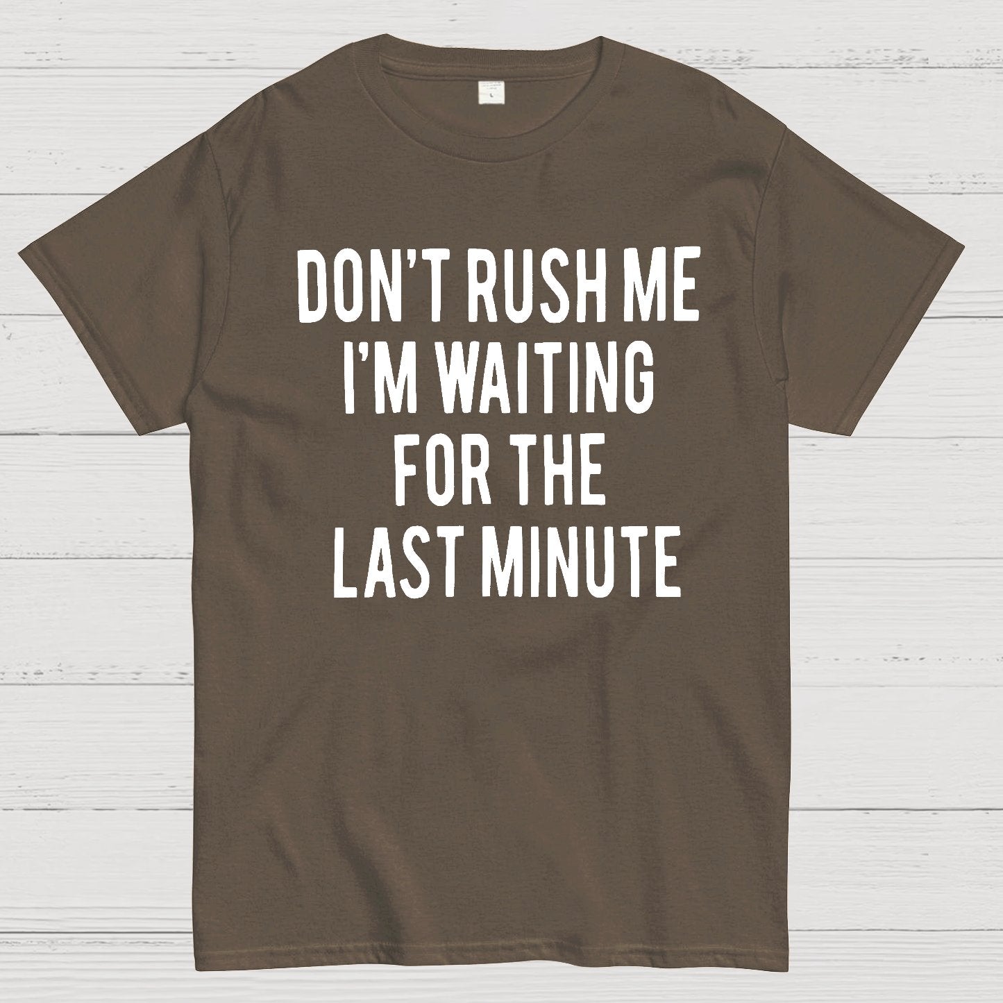 Don't Rush Me I'm Waiting For The Last Minute! Geek T-Shirt