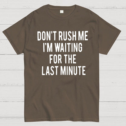 Don't Rush Me I'm Waiting For The Last Minute! Geek T-Shirt