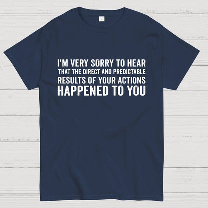 I'm Very Sorry To Hear That Is Consequences Geek T-Shirt