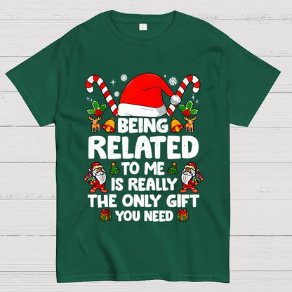 Christmas Funny 'Being Related to Me Is Really the Only Gift You Need' Geek T-Shirt