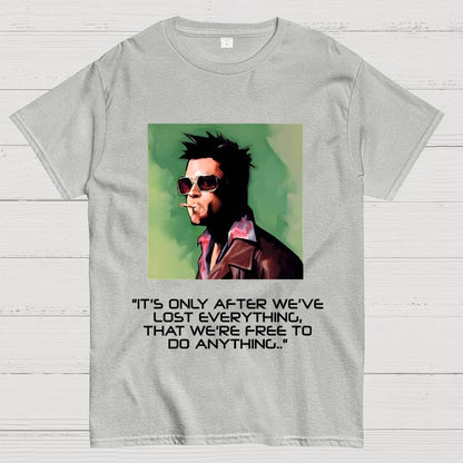 It's Only After We Ve Lost Everything That Were Free To Do Anything Geek T-Shirt