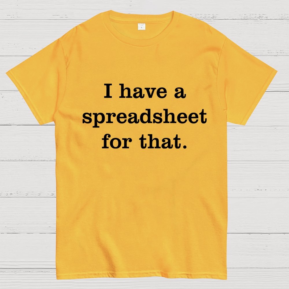 I Have A Spreadsheet For That Geek T-Shirt