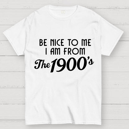 Be Nice To Me I Am From The 1900‘S Twentieth Century Geek T-Shirt