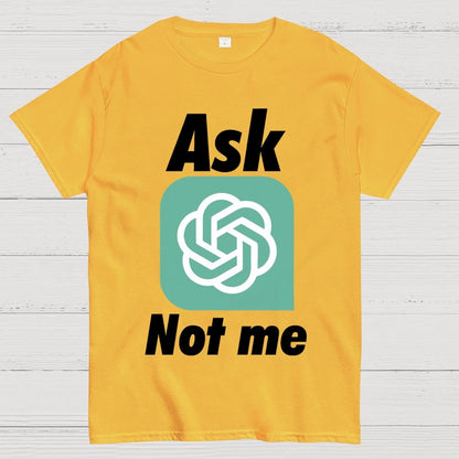 Ask ChatGPT Not Me Geek T-Shirt