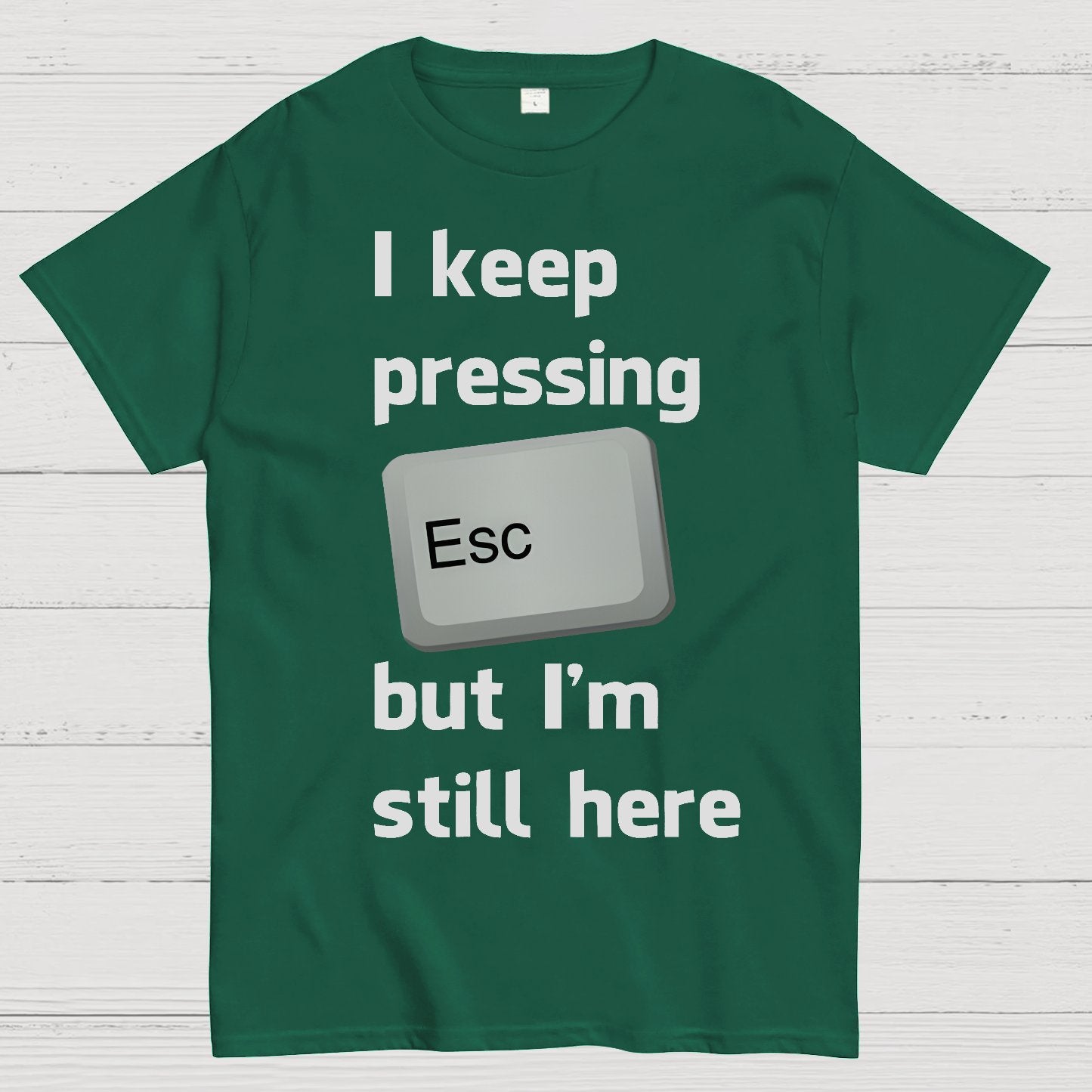 I Keep Pressing The Escape Key But I'm Still Here Geek T-Shirt