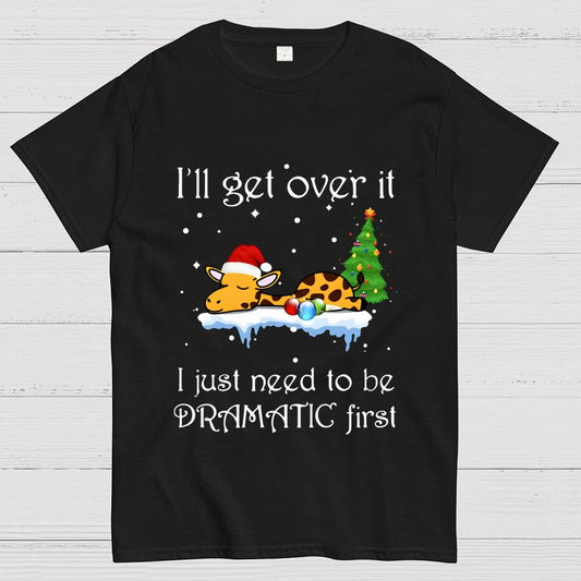 I'll Get Over It. I Just Need To Be Dramatic First Geek T-Shirt