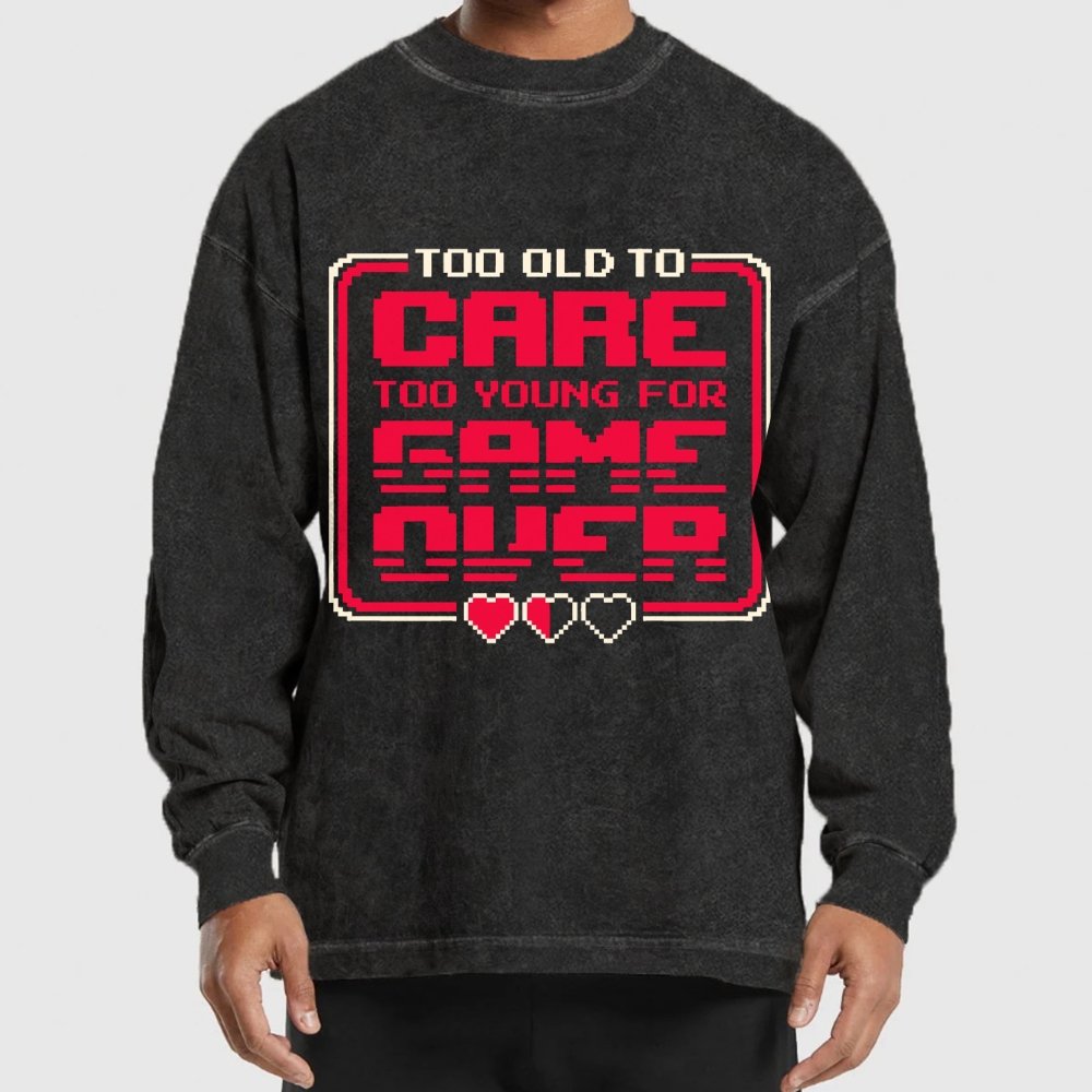 Too Old To Care Washed Long Sleeve Tee