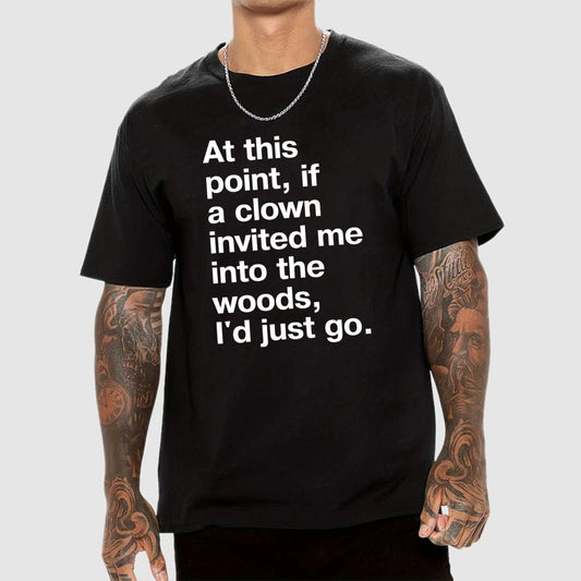 At This Point, If A Clown Invited Me Into The Woods, I'd Just Go Geek T-Shirt