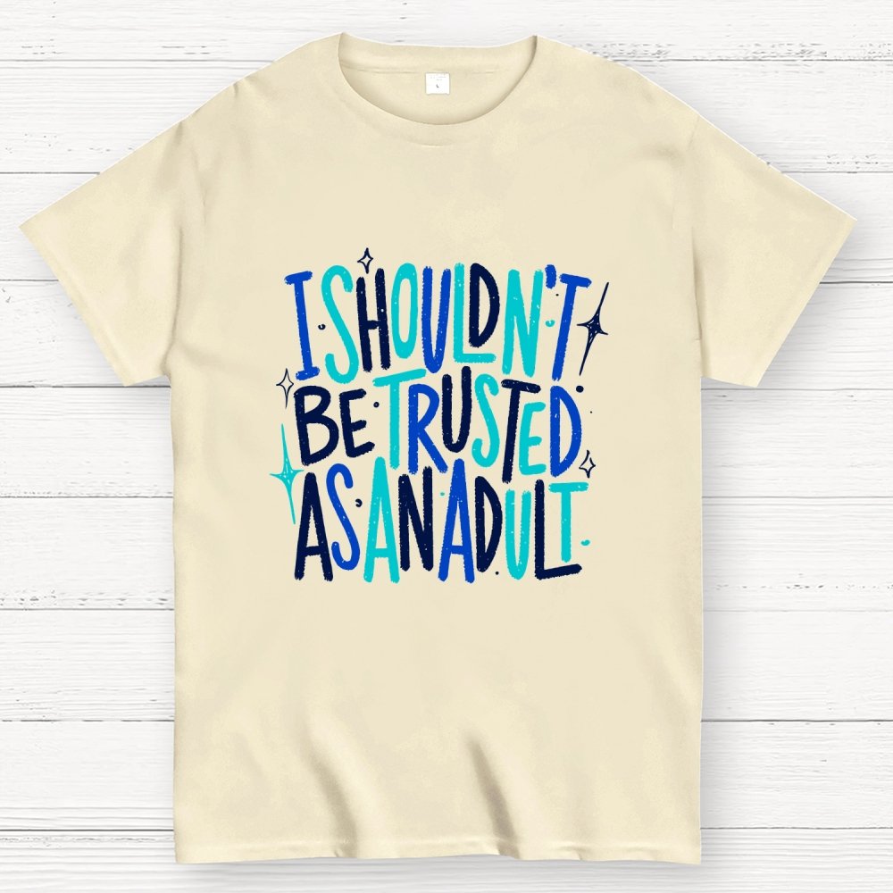 I Shouldn't Be Trusted As An Adult Geek T-Shirt