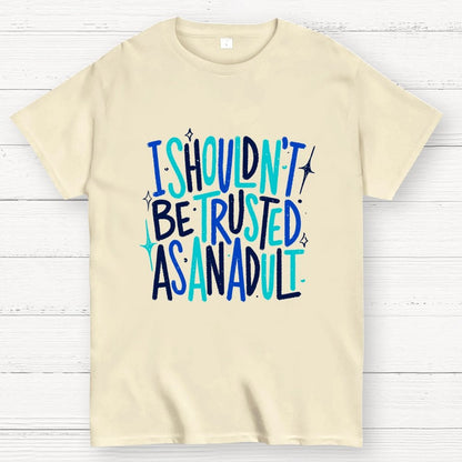 I Shouldn't Be Trusted As An Adult Geek T-Shirt