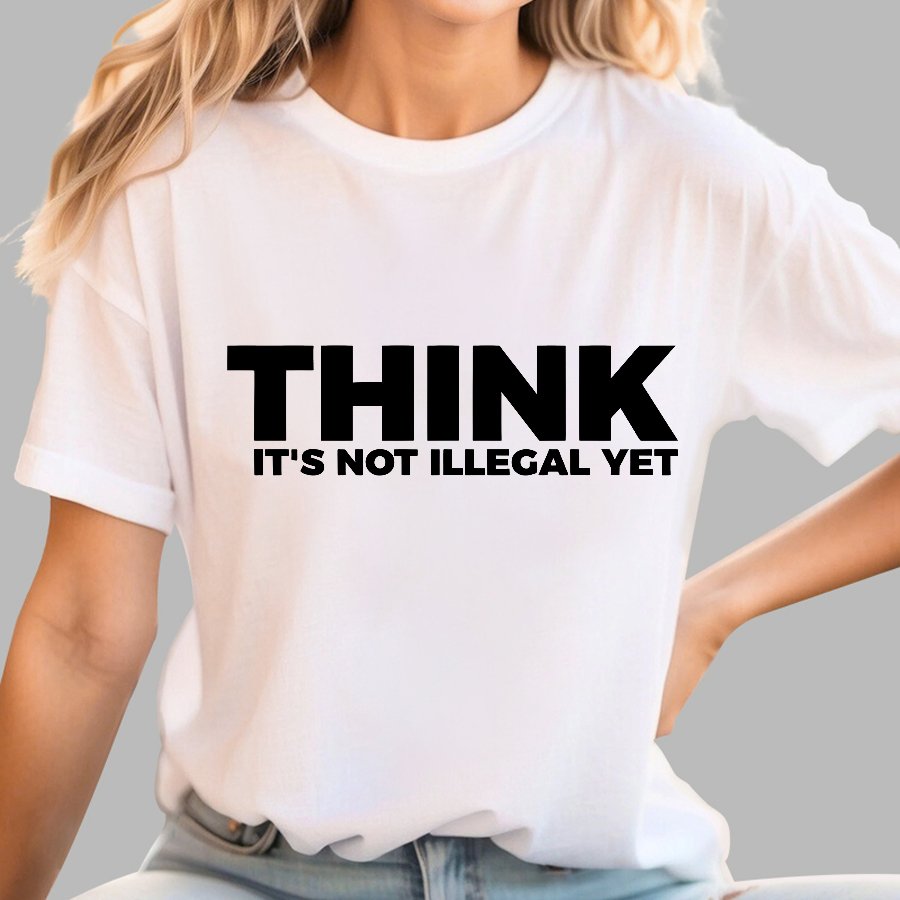 Sarcasm Think It's Not Illegal Yet Geek T-Shirt