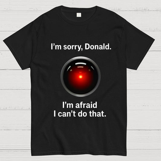 I'm sorry Donald I'm afraid I can't do thatGeek T-Shirt