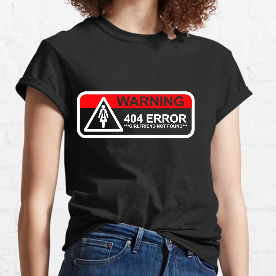 Girlfriend Not Found 404 Errorfunny Warning Geeky T-Shirt