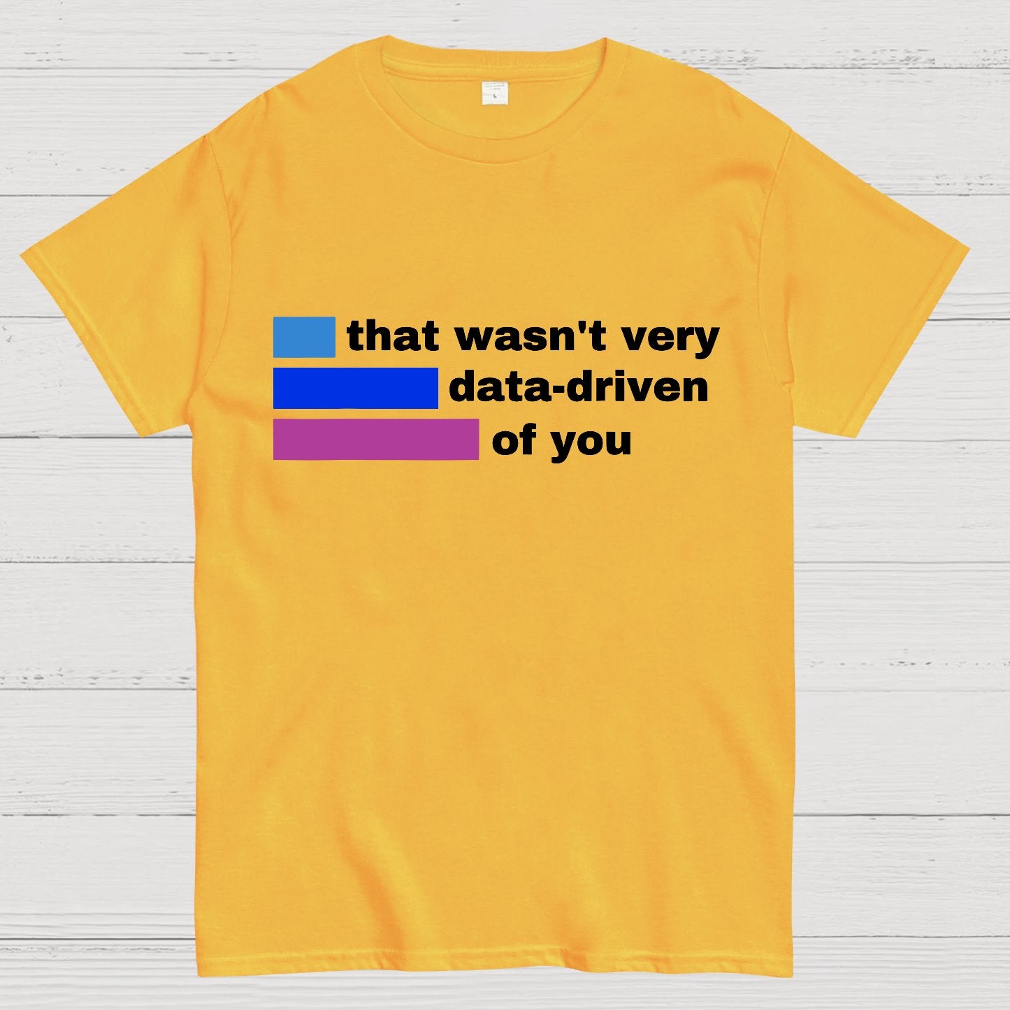 That Wasn't Very Data-Driven of You Geek T-Shirt