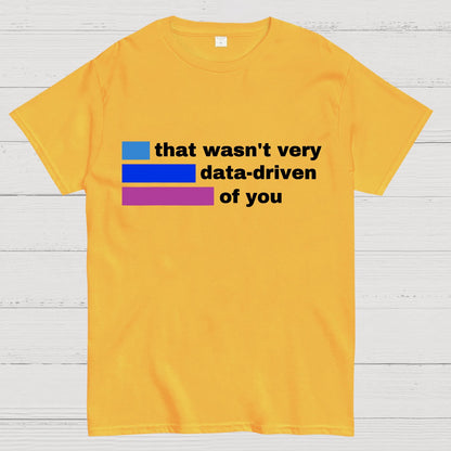That Wasn't Very Data-Driven of You Geek T-Shirt