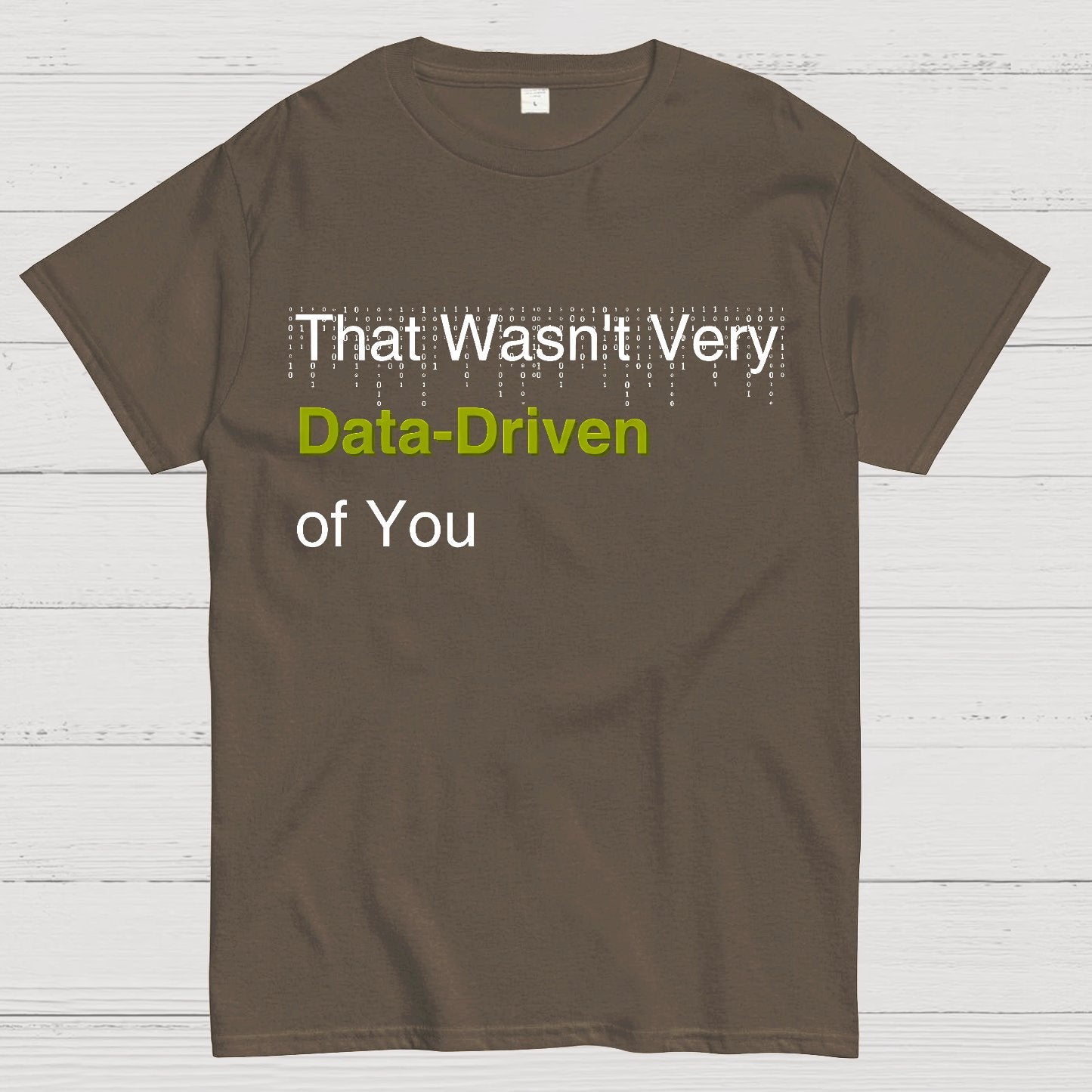 That Wasn't Very Data-Driven of You Geek T-Shirt