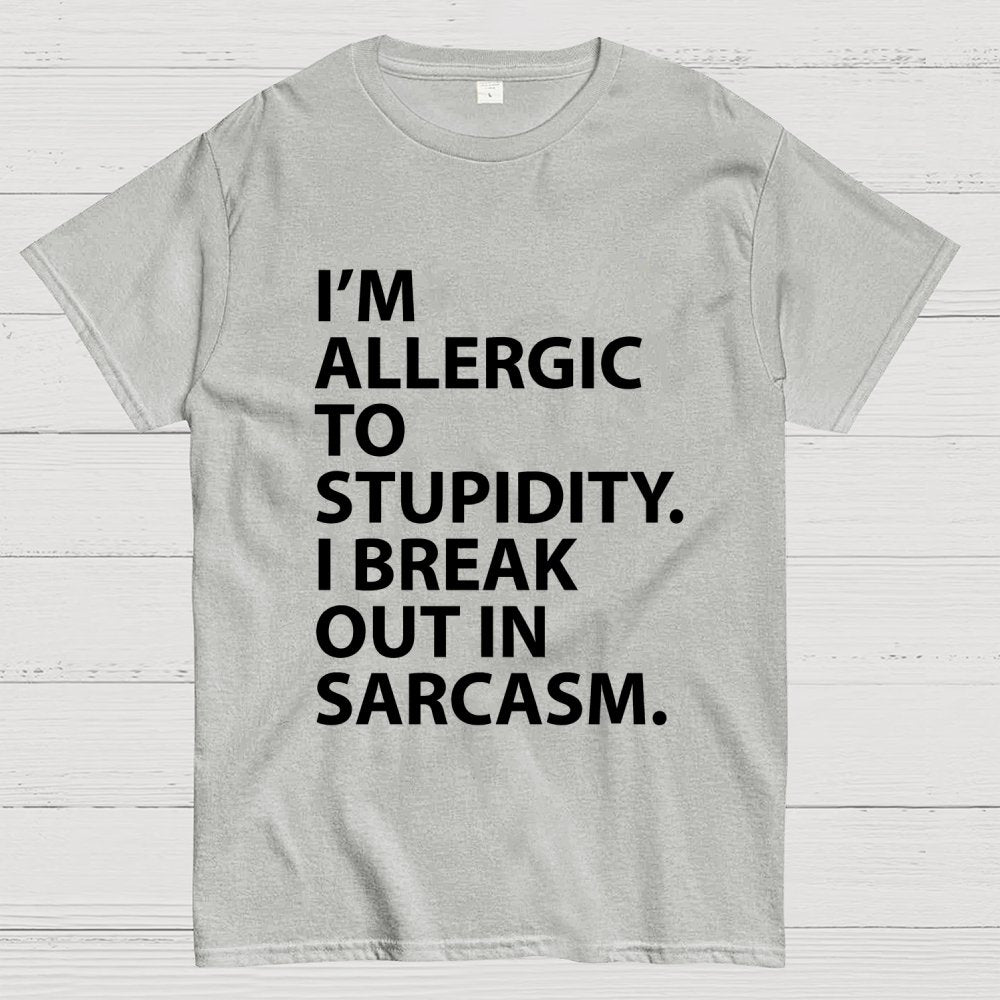 I'm Allergic To Stupidity I Break Out In Sarcasm Unisex Geek T-Shirt
