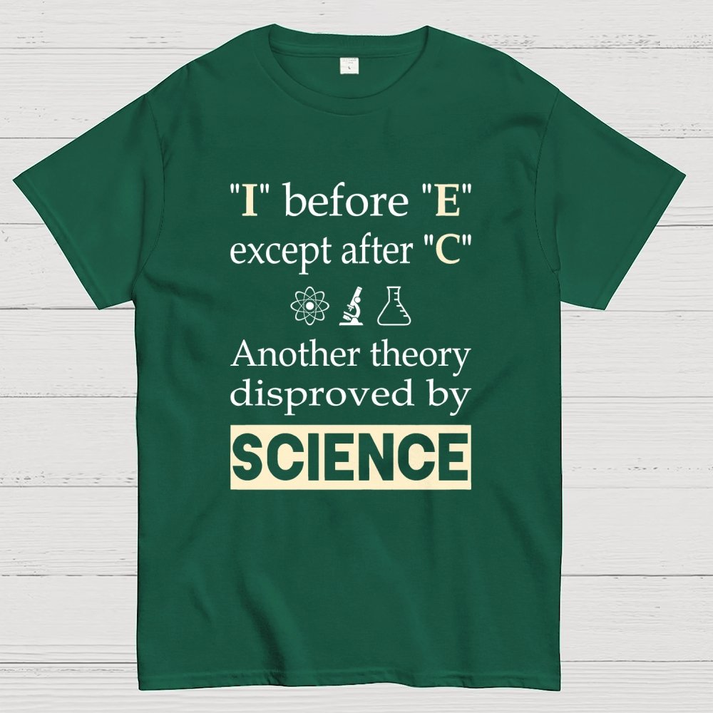 I before E except after C. Another theory disproved by science. Geek T-Shirt