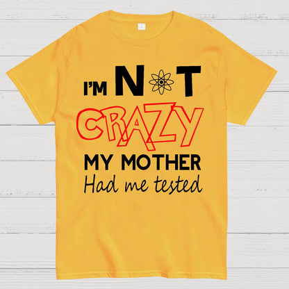 I'm Not Crazy, My Mother Had Me Tested! Geek T-Shirt