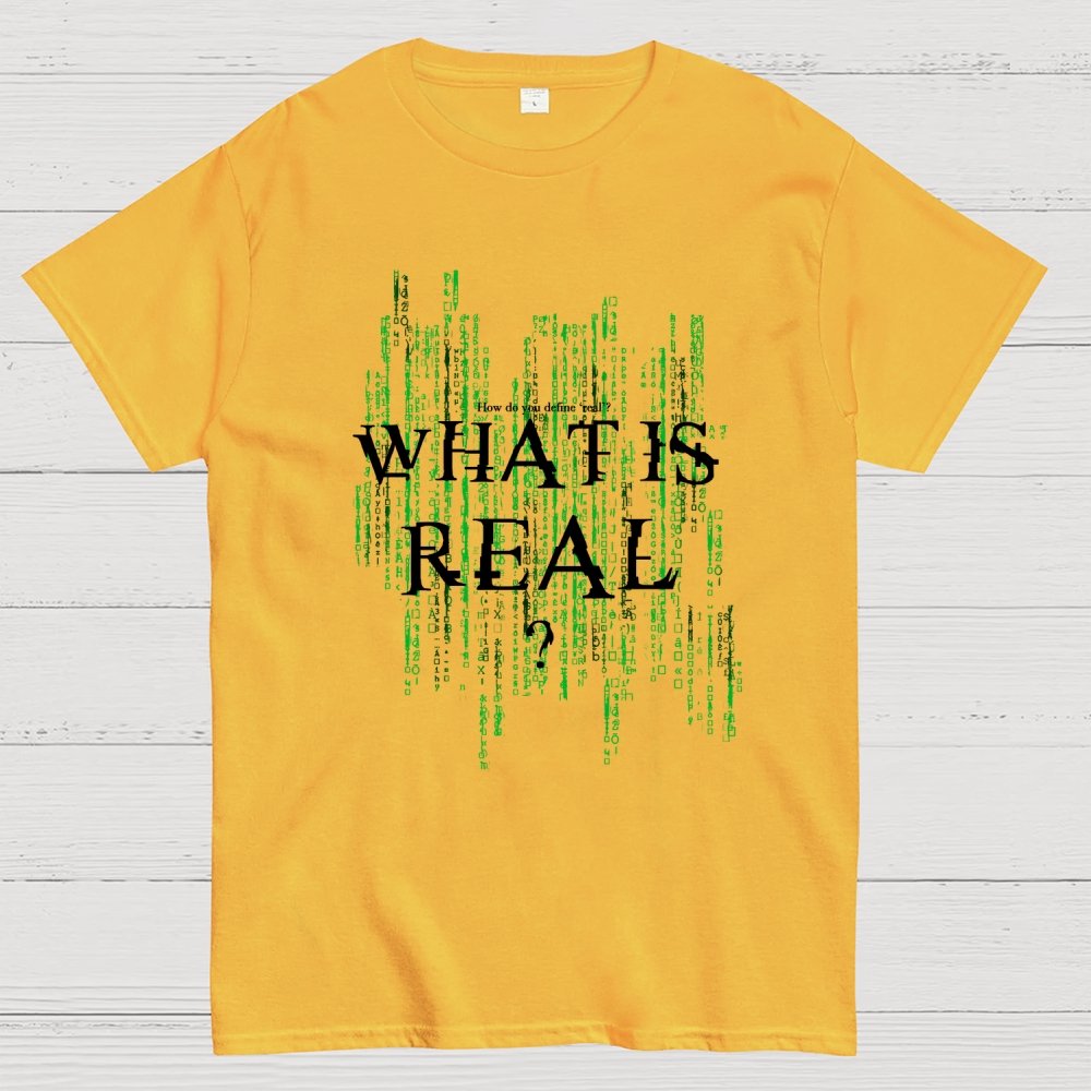 What Is Real? How do you define ‘real’? Geek T-Shirt