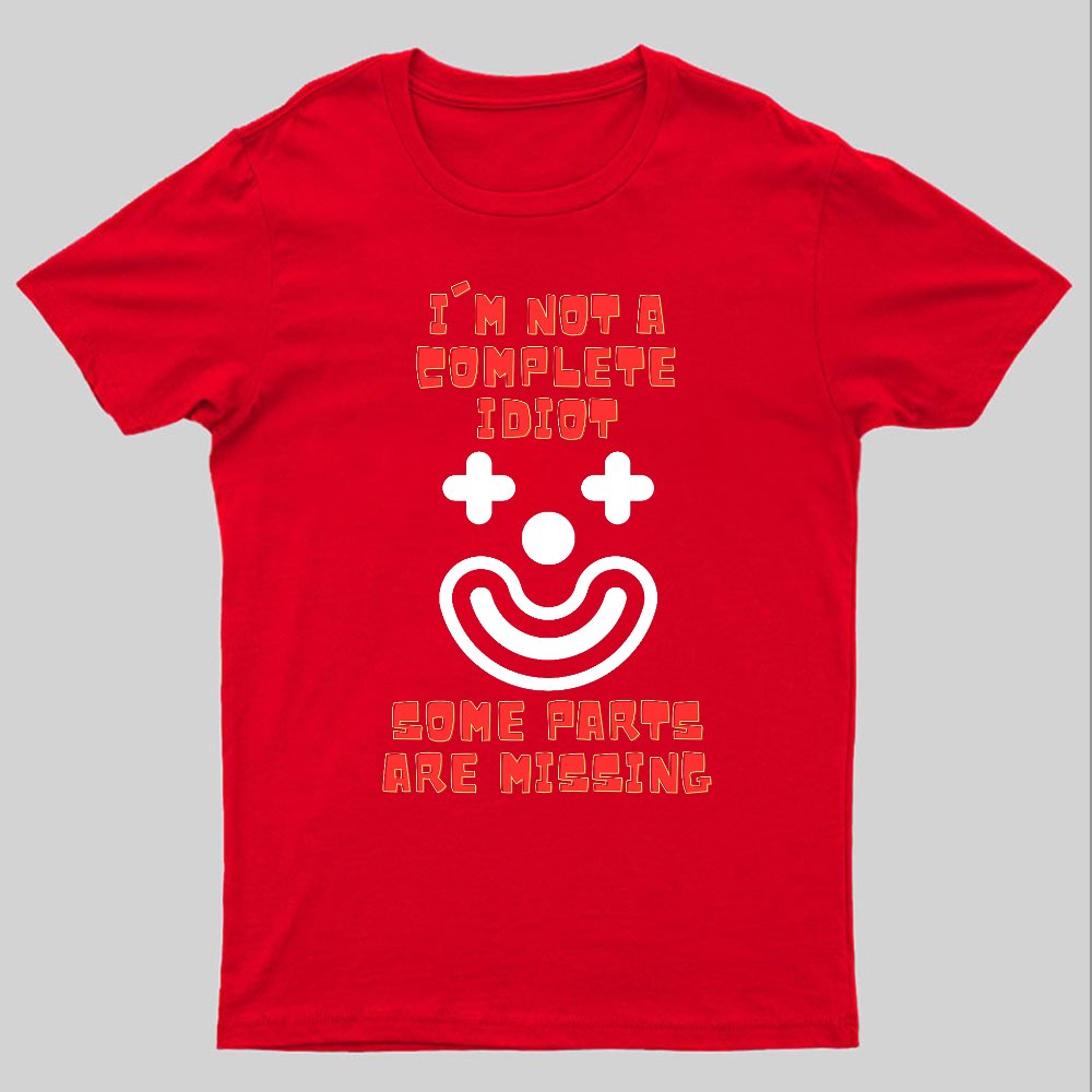 I'm Not A Complete Idiot, Some Parts Are Missing Geeky T-Shirt