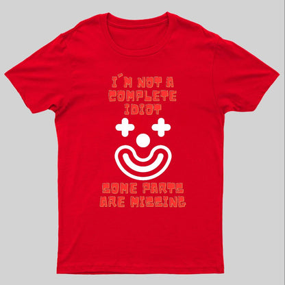 I'm Not A Complete Idiot, Some Parts Are Missing Geeky T-Shirt