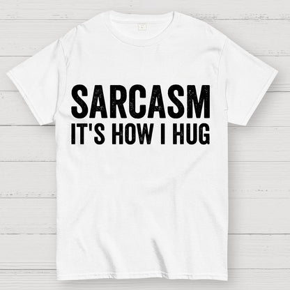 Sarcasm It's How I Hug - Funny Sarcastic Geek T-Shirt