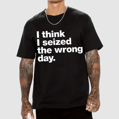 I Think I Seized The Wrong Day Geek T-Shirt