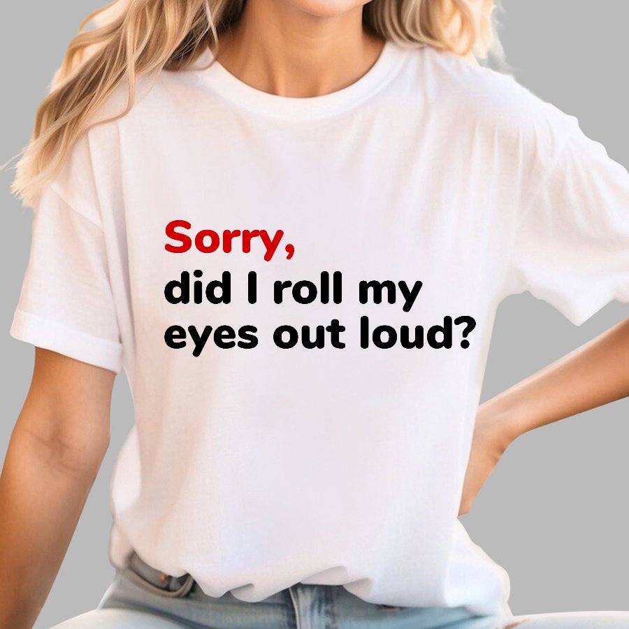 Sorry Did I Roll My Eyes Out Loud Geeky T-Shirt