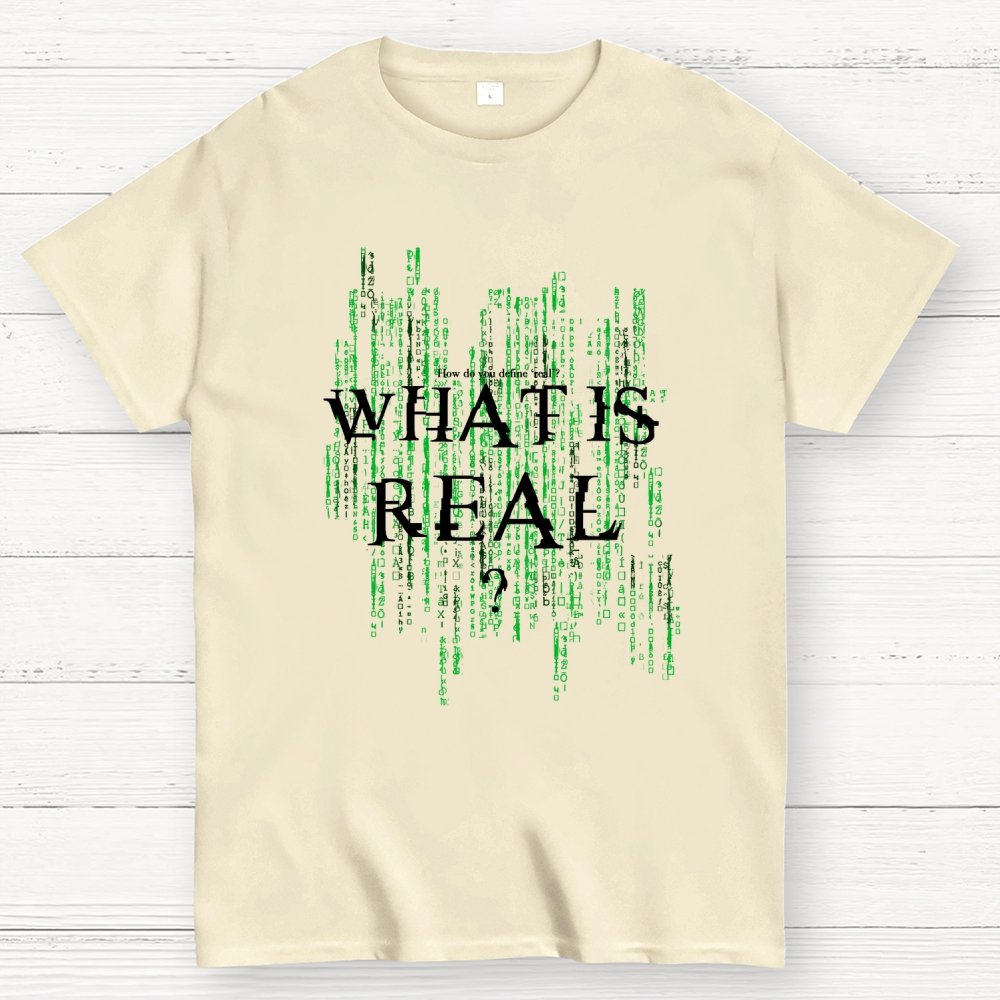 What Is Real? How do you define ‘real’? Geek T-Shirt