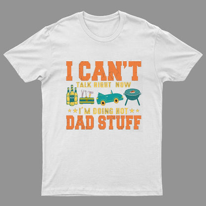 Can't Talk Right Now Doing Hot Dad Stuff Geeky T-Shirt