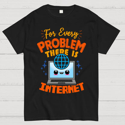For Every Problem There Is Internet Geek T-Shirt
