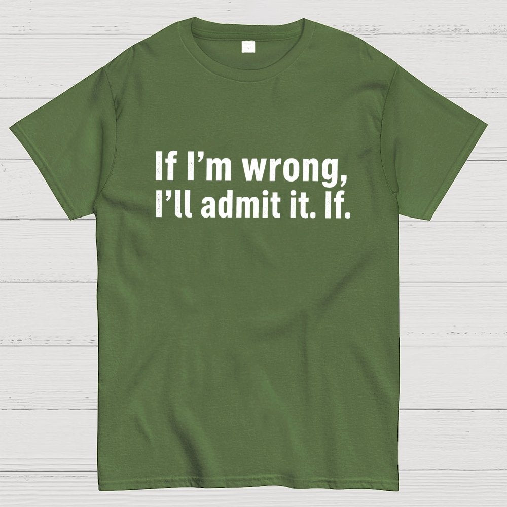 If I’M Wrong, I’Ll Admit It. If Geek T-Shirt