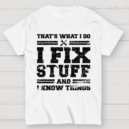That's What I Do I Fix Stuff And I Know Things Geek T-Shirt