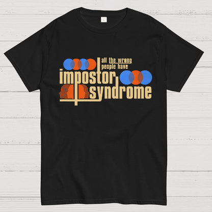 All The Wrong People Have Impostor Syndrome Geek T-Shirt