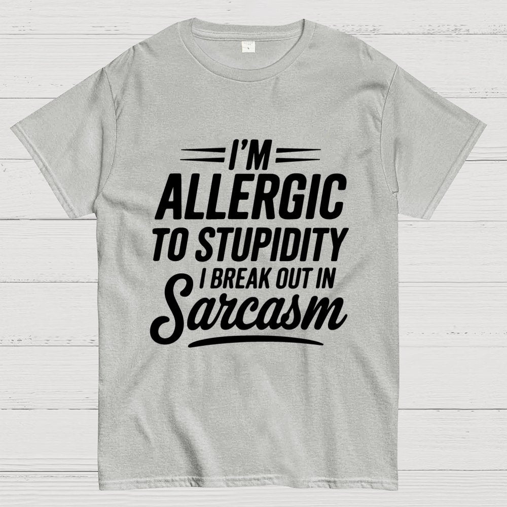 I'm Allergic To Stupidity I Break Out In Sarcasm Unisex Geek T-Shirt