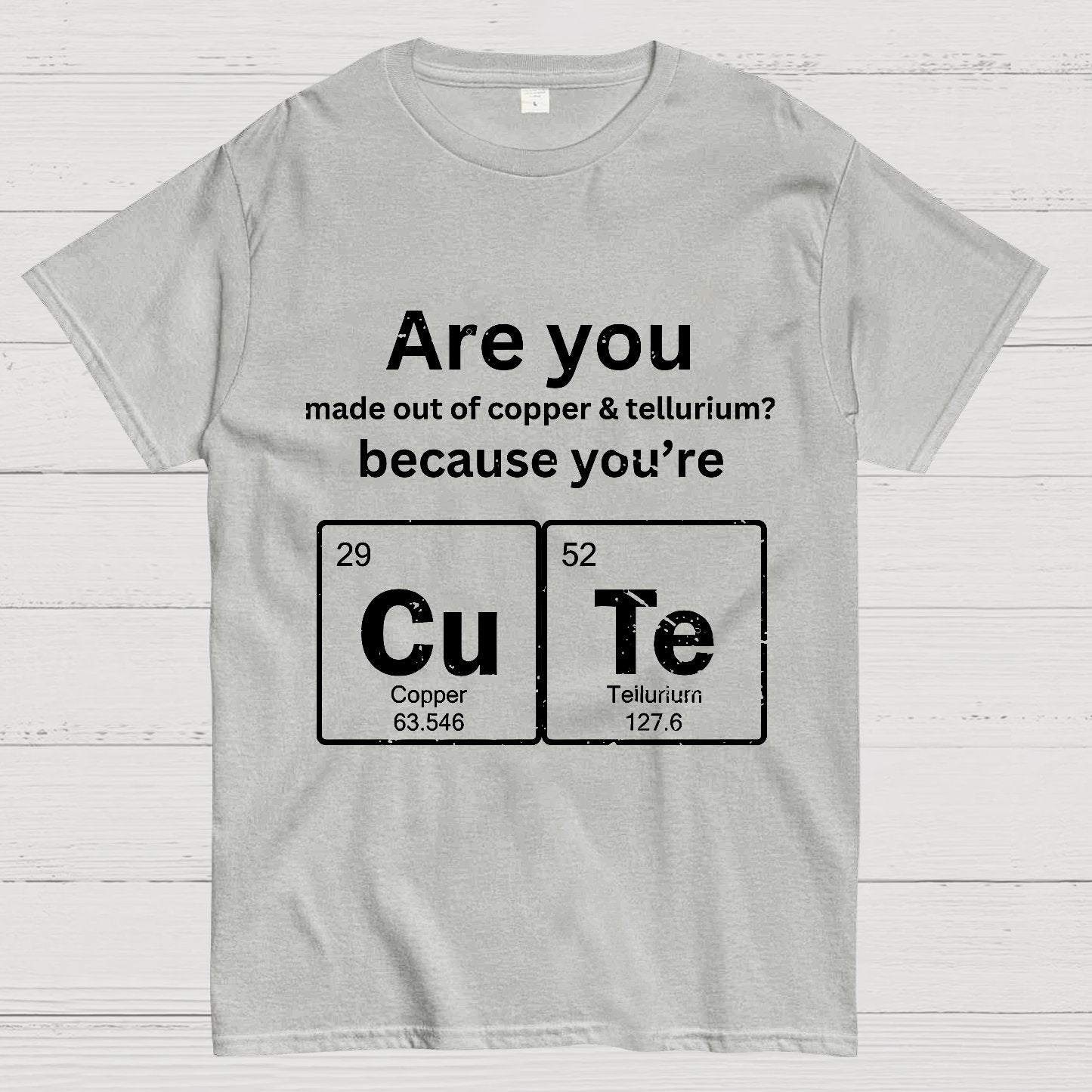 Are you made out of copper & tellurium? because you're CuTe Geek T-Shirt