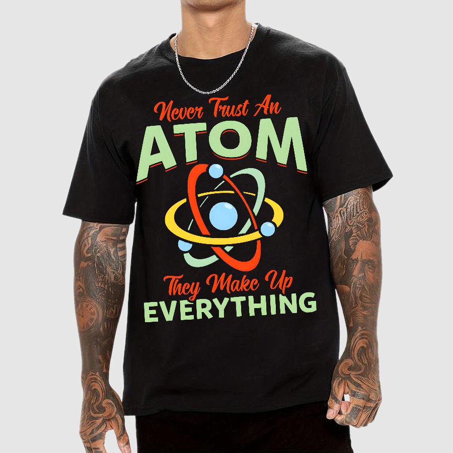 Never Trust An Atom, They Make Up Everything Big Bang Geek T-Shirt