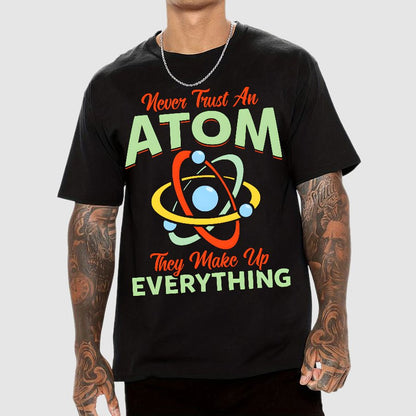 Never Trust An Atom, They Make Up Everything Big Bang Geek T-Shirt