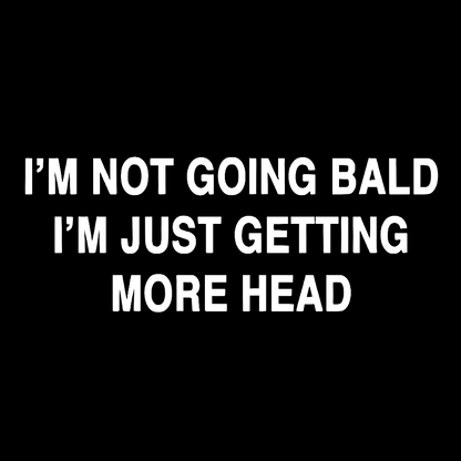 I'M NOT GOING BALD I'M JUST GETTING MORE HEAD Geek T-Shirt