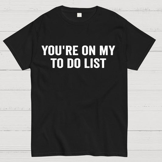 You're On My To-Do List  Geek T-Shirt