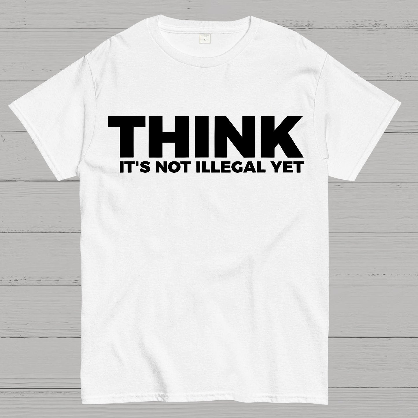 Sarcasm Think It's Not Illegal Yet Geek T-Shirt